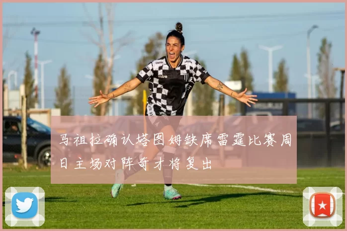 马祖拉确认塔图姆缺席雷霆比赛周日主场对阵奇才将复出