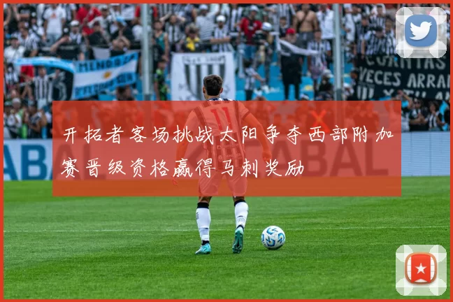开拓者客场挑战太阳争夺西部附加赛晋级资格赢得马刺奖励